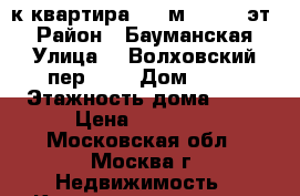 1-к квартира, 40 м², 1/12 эт. › Район ­ Бауманская › Улица ­  Волховский пер 10  › Дом ­ 10 › Этажность дома ­ 12 › Цена ­ 35 000 - Московская обл., Москва г. Недвижимость » Квартиры аренда   . Московская обл.